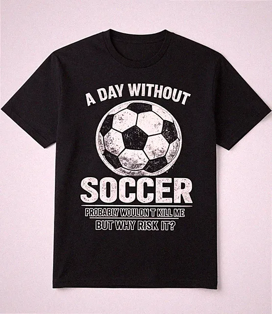A Day Without Soccer Funny Soccer Risk Graphic Tee Player Gift Shirt