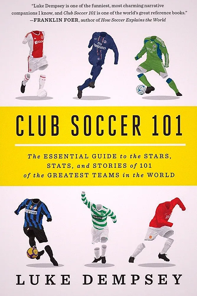 Club Soccer 101: The Essential Guide to the Stars, Stats, and Stories of 101 of