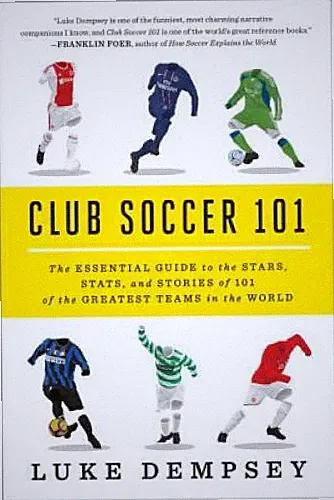 Club Soccer 101: The Essential Guide to the Stars, Stats, and Stories of - GOOD