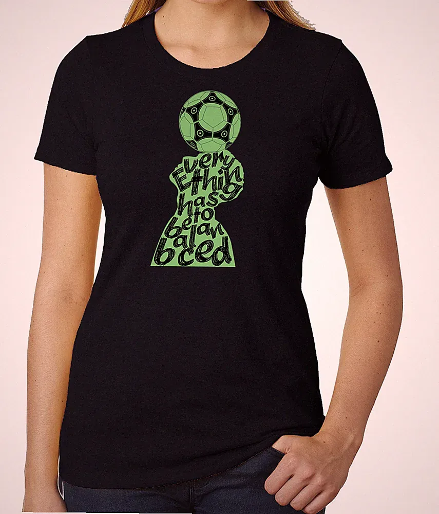 Everything has to be balanced Soccer T-Shirt, Cool Soccer shirts for Women